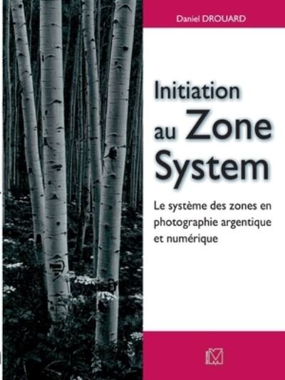 Cover for Daniel Drouard · Initiation au Zone System : Le système des zones en photographie argentique et numérique (Paperback Bog) (2009)