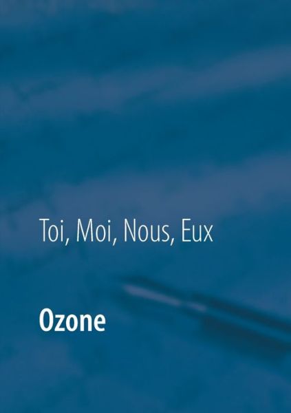 Ozone - Eux Toi Nous - Livros - Books on Demand - 9782322378159 - 16 de julho de 2021