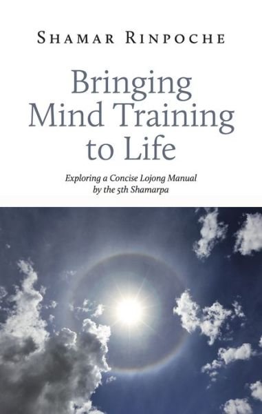 Cover for Shamar Rinpoche · Bringing Mind Training to Life: Exploring a Concise Lojong Manual by the 5th Shamarpa (Paperback Book) (2019)