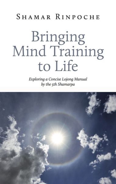 Bringing Mind Training to Life: Exploring a Concise Lojong Manual by the 5th Shamarpa - Shamar Rinpoche - Bøker - Rabsel Editions - 9782360170159 - 3. desember 2019