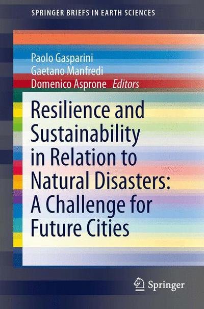 Paolo Gasparini · Resilience and Sustainability in Relation to Natural Disasters: A Challenge for Future Cities - SpringerBriefs in Earth Sciences (Paperback Book) [2014 edition] (2014)