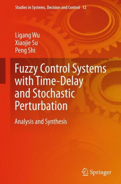 Cover for Ligang Wu · Fuzzy Control Systems with Time-Delay and Stochastic Perturbation: Analysis and Synthesis - Studies in Systems, Decision and Control (Hardcover bog) [2015 edition] (2014)