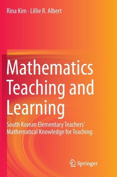 Cover for Rina Kim · Mathematics Teaching and Learning: South Korean Elementary Teachers' Mathematical Knowledge for Teaching (Pocketbok) [Softcover reprint of the original 1st ed. 2015 edition] (2016)