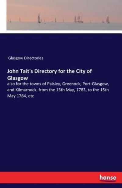 Cover for Glasgow Directories · John Tait's Directory for the City of Glasgow: also for the towns of Paisley, Greenock, Port-Glasgow, and Kilmarnock, from the 15th May, 1783, to the 15th May 1784, etc (Paperback Book) (2017)