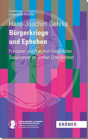 Cover for Hans-Joachim Gehrke · Bürgerkriege und Epheben: Prizipien und Praktiken bürgerlicher Sozialisation im antiken Griechenland (Heidelberger Akademische Bibliothek) (Book) (2024)