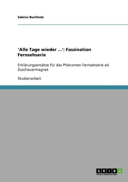 Cover for Sabine Buchholz · Faszination Fernsehserie. Erklarungsansatze fur das Phanomen Fernsehserie als Zuschauermagnet: Alle Tage wieder ... (Paperback Book) [German edition] (2008)
