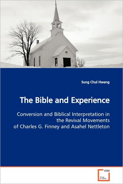 Cover for Sung Chul Hwang · The Bible and Experience: Conversion and Biblical Interpretation in the Revival Movements of Charles G. Finney and Asahel Nettleton (Paperback Book) (2008)