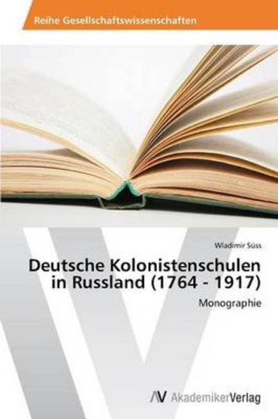 Cover for Wladimir Süss · Deutsche Kolonistenschulen in Russland (1764 - 1917): Monographie (Pocketbok) [German edition] (2013)