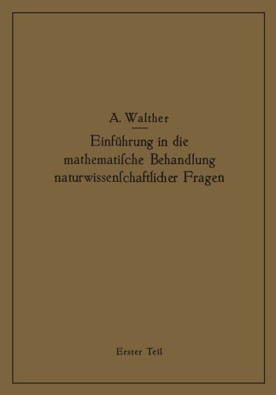 Cover for Alwin Walther · Einfuhrung in Die Mathematische Behandlung Naturwissenschaftlicher Fragen: Erster Teil Funktion Und Graphische Darstellung Differential- Und Integralrechnung (Pocketbok) [Softcover Reprint of the Original 1st 1928 edition] (1928)