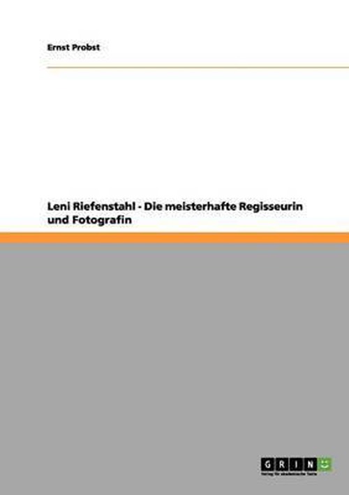 Leni Riefenstahl - Die meisterhafte Regisseurin und Fotografin - Ernst Probst - Books - Grin Publishing - 9783656180159 - April 28, 2012