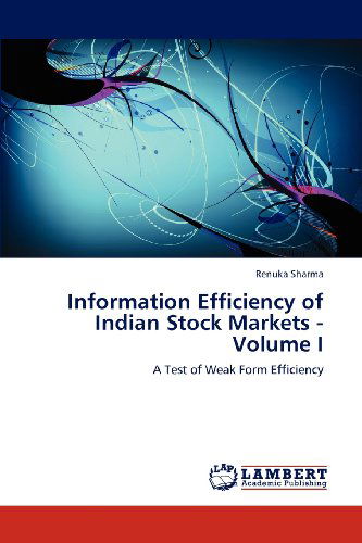 Cover for Renuka Sharma · Information Efficiency of Indian Stock Markets - Volume I: a Test of Weak Form Efficiency (Paperback Book) (2012)