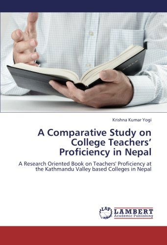 Cover for Krishna Kumar Yogi · A Comparative Study on College Teachers' Proficiency in Nepal: a Research Oriented Book on Teachers' Proficiency at the Kathmandu Valley Based Colleges in Nepal (Paperback Book) (2012)