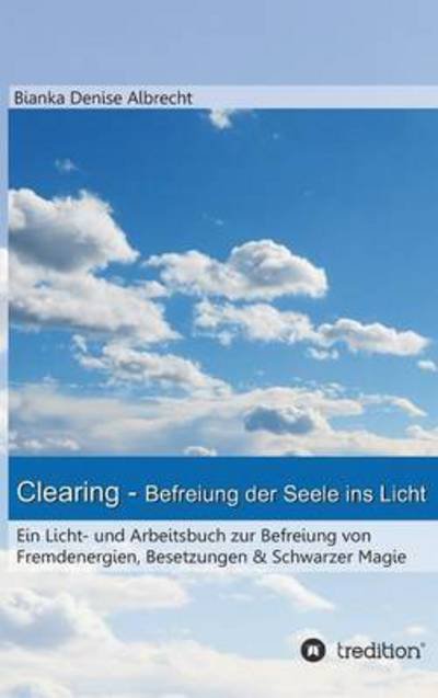 Cover for Bianka Denise Albrecht · Clearing - Befreiung Der Seele Ins Licht (Hardcover bog) (2015)