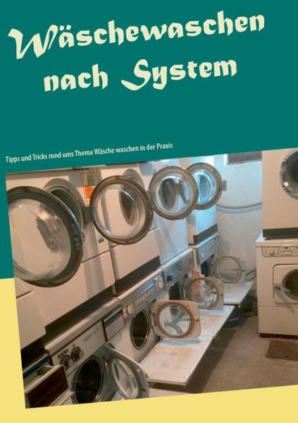 Cover for Daniel Rubmann · Waschewaschen nach System: Tipps und Tricks rund ums Thema Wasche waschen in der Praxis (Paperback Book) (2019)