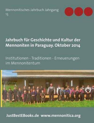 Cover for Jahrbuch fur Geschichte und Kultur der Mennoniten in Paraguay. Jahrgang 15 Oktober 2014: Institutionen - Traditionen - Erneuerungen im Mennonitentum (Paperback Book) (2016)