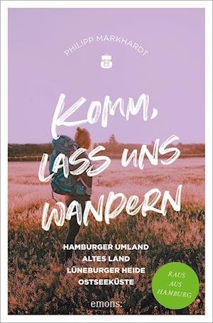 Cover for Philipp Markhardt · Komm, lass uns wandern. Hamburger Umland, Altes Land, Lüneburger Heide, Ostseeküste (Bog) (2022)