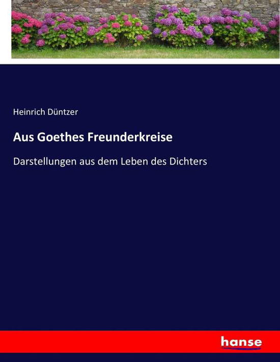 Aus Goethes Freunderkreise - Düntzer - Books -  - 9783743396159 - March 1, 2017