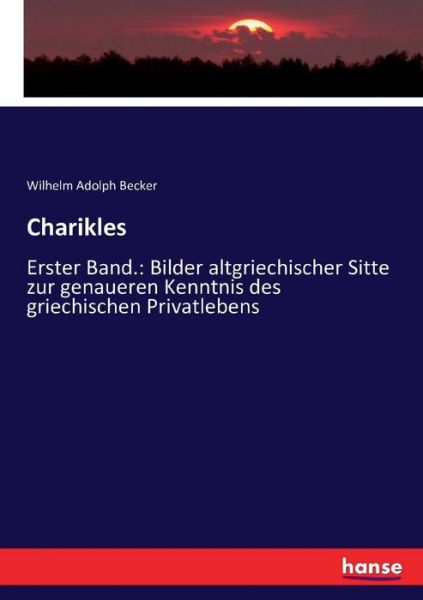 Cover for Wilhelm Adolph Becker · Charikles: Erster Band.: Bilder altgriechischer Sitte zur genaueren Kenntnis des griechischen Privatlebens (Paperback Book) (2016)