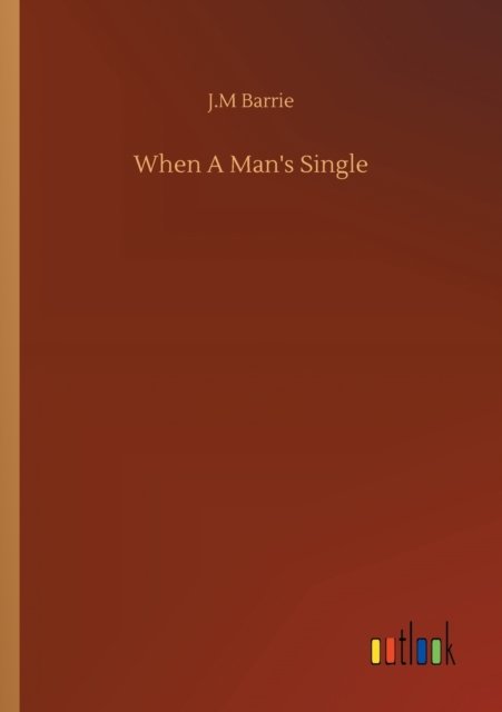 When A Man's Single - James Matthew Barrie - Boeken - Outlook Verlag - 9783752334159 - 24 juli 2020
