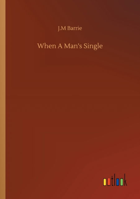 When A Man's Single - James Matthew Barrie - Books - Outlook Verlag - 9783752334159 - July 24, 2020