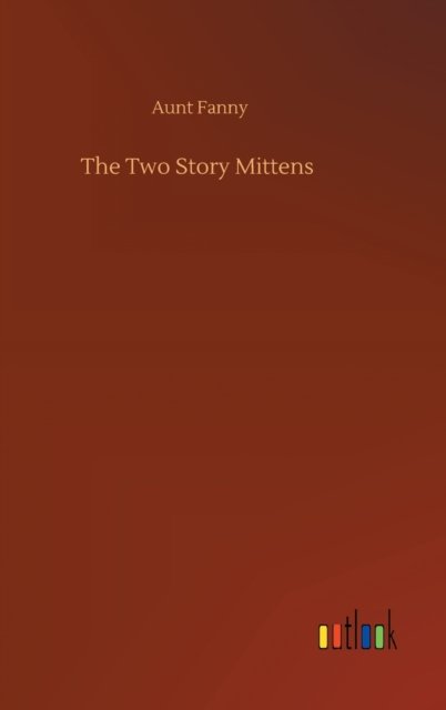 The Two Story Mittens - Aunt Fanny - Books - Outlook Verlag - 9783752376159 - July 30, 2020