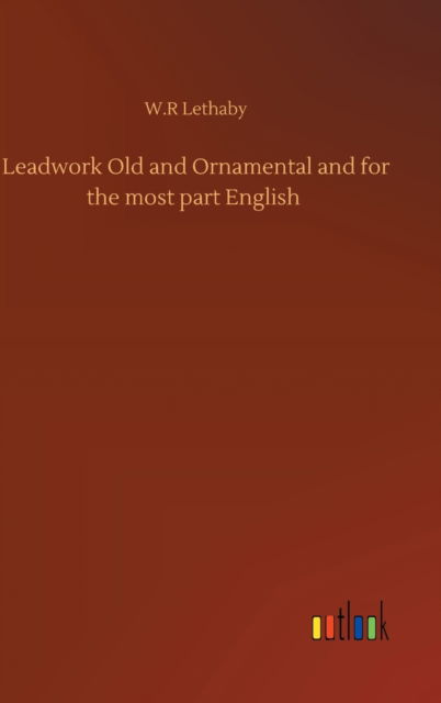 Cover for W R Lethaby · Leadwork Old and Ornamental and for the most part English (Hardcover Book) (2020)