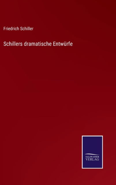 Schillers dramatische Entwurfe - Friedrich Schiller - Livros - Salzwasser-Verlag Gmbh - 9783752529159 - 3 de novembro de 2021