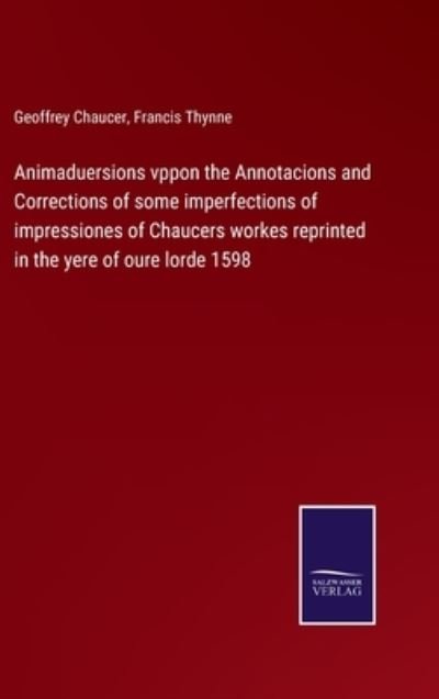 Cover for Geoffrey Chaucer · Animaduersions vppon the Annotacions and Corrections of some imperfections of impressiones of Chaucers workes reprinted in the yere of oure lorde 1598 (Innbunden bok) (2022)