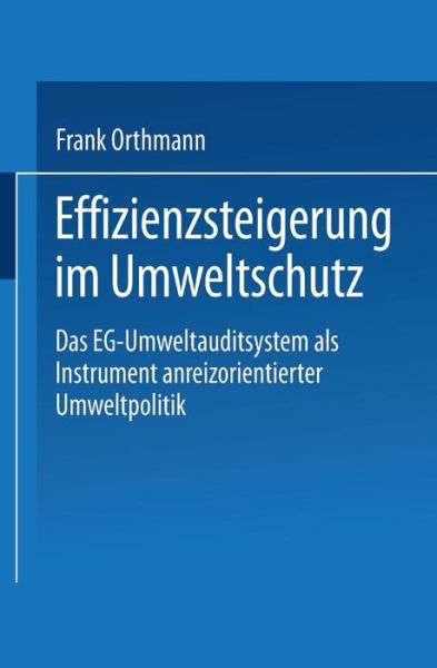 Effizienzsteigerung Im Umweltschutz: Das Eg-Umweltauditsystem ALS Instrument Anreizorientierter Umweltpolitik - Duv Wirtschaftswissenschaft - Frank Orthmann - Books - Deutscher Universitatsverlag - 9783824406159 - February 25, 2002