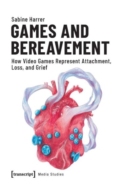 Cover for Sabine Harrer · Games and Bereavement – How Video Games Represent Attachment, Loss, and Grief - Media Studies (Paperback Book) (2018)