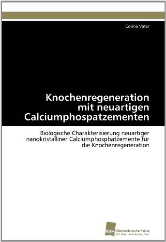 Cover for Corina Vater · Knochenregeneration Mit Neuartigen Calciumphospatzementen: Biologische Charakterisierung Neuartiger Nanokristalliner Calciumphosphatzemente Für Die Knochenregeneration (Paperback Book) [German edition] (2011)