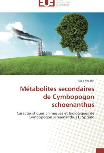 Cover for Ayda Khadhri · Métabolites Secondaires De Cymbopogon Schoenanthus: Caractéristiques Chimiques et Biologiques De Cymbopogon Schoenanthus L. Spreng (Paperback Book) [French edition] (2018)