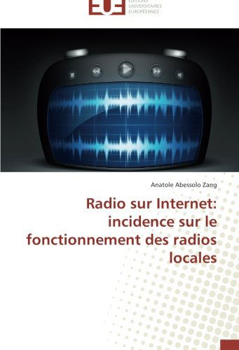 Cover for Anatole Abessolo Zang · Radio Sur Internet: Incidence Sur Le Fonctionnement Des Radios Locales (Paperback Book) [French edition] (2018)