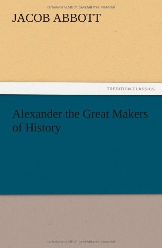 Cover for Jacob Abbott · Alexander the Great Makers of History (Paperback Book) (2012)