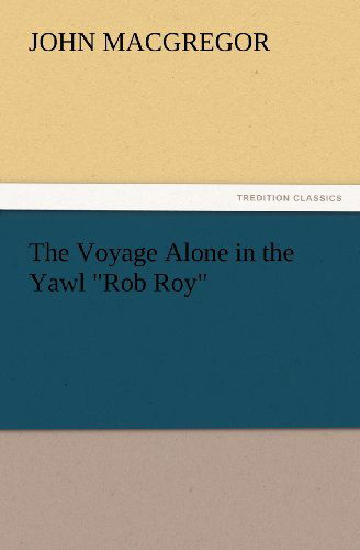 Cover for John Macgregor · The Voyage Alone in the Yawl &quot;Rob Roy&quot; (Tredition Classics) (Paperback Book) (2012)