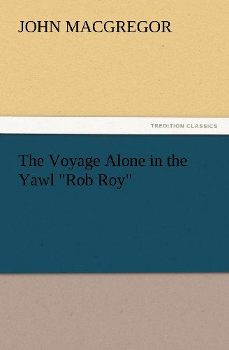 Cover for John Macgregor · The Voyage Alone in the Yawl &quot;Rob Roy&quot; (Tredition Classics) (Taschenbuch) (2012)