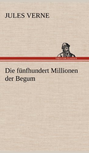 Die Funfhundert Millionen Der Begum - Jules Verne - Böcker - TREDITION CLASSICS - 9783847263159 - 11 maj 2012