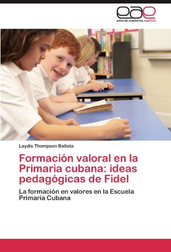 Cover for Laydis Thompson Batista · Formación Valoral en La Primaria Cubana: Ideas Pedagógicas De Fidel: La Formación en Valores en La Escuela Primaria Cubana (Pocketbok) [Spanish edition] (2012)