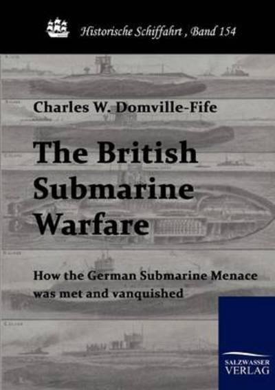 Cover for Charles W. Domville-fife · The British Submarine Warfare: How the German Submarine Menace Was Met and Vanquished (Historische Schiffahrt) (Paperback Book) (2010)