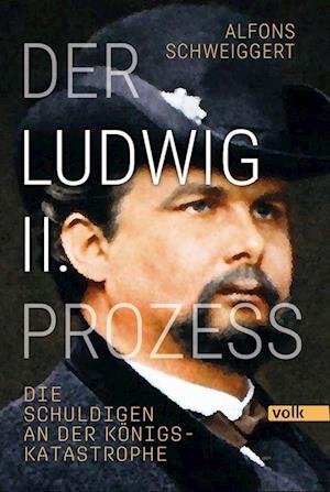 Cover for Alfons Schweiggert · Der Ludwig-II.-Prozess (Hardcover Book) (2022)