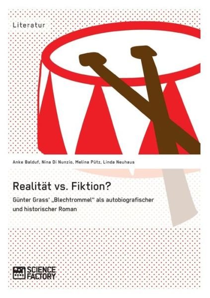 Cover for Anke Balduf · Realitat vs. Fiktion. Gunter Grass' Blechtrommel Als Autobiografischer Und Historischer Roman (Taschenbuch) (2015)