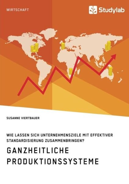 Cover for Susanne Viertbauer · Ganzheitliche Produktionssysteme. Wie lassen sich Unternehmensziele mit effektiver Standardisierung zusammenbringen? (Paperback Book) (2018)