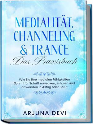 Cover for Arjuna Devi · Medialität, Channeling &amp; Trance – Das Praxisbuch: Wie Sie Ihre medialen Fähigkeiten Schritt für Schritt erwecken, schulen und anwenden in Alltag oder Beruf (Book) (2023)