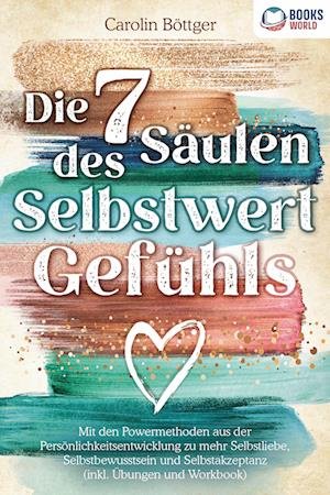 Cover for Carolin Böttger · Die 7 Säulen des Selbstwertgefühls: Mit den Powermethoden aus der Persönlichkeitsentwicklung zu mehr Selbstliebe, Selbstbewusstsein und Selbstakzeptanz (inkl. Übungen und Workbook) (Bog) (2023)