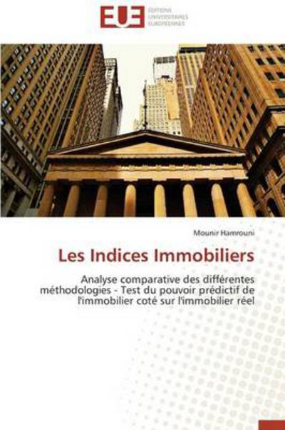 Cover for Mounir Hamrouni · Les Indices Immobiliers: Analyse Comparative Des Différentes Méthodologies - Test Du Pouvoir Prédictif De L'immobilier Coté Sur L'immobilier Réel (Paperback Book) [French edition] (2018)