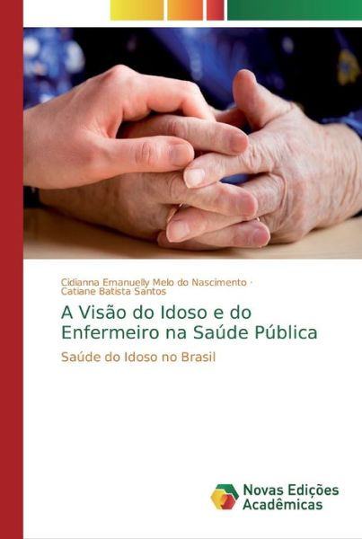 A Visao do Idoso e do Enfermeiro na Saude Publica - Cidianna Emanuelly Melo Do Nascimento - Bøker - Novas Edicoes Academicas - 9786202188159 - 25. november 2019