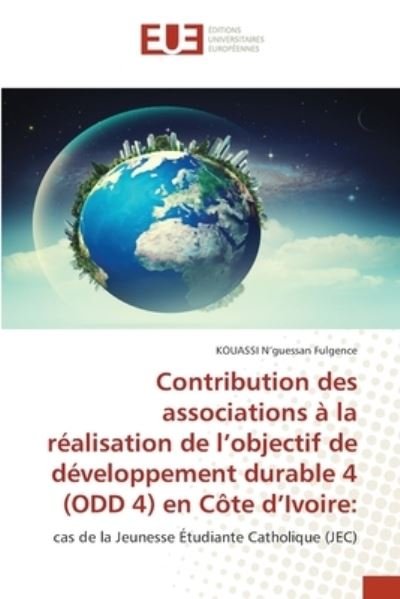 Contribution des associations a la realisation de l'objectif de developpement durable 4 (ODD 4) en Cote d'Ivoire - Kouassi N'Guessan Fulgence - Books - Editions Universitaires Europeennes - 9786203417159 - May 11, 2021