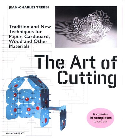 Cover for Trebbi, ,Jean-Charles · Art of Cutting: Traditional and New Techniques for paper, Cardboard, Wood and Other Materials (Innbunden bok) (2019)