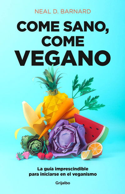 Cover for Neal D. Barnard · Come sano come vegano: La guia imprescindible para iniciarse en el veganismo / The Vegan Starter Kit : Everything You Need to Know About Plant-based Eating (Paperback Book) (2020)