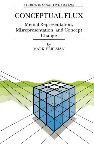 Conceptual Flux: Mental Representation, Misrepresentation, and Concept Change - Studies in Cognitive Systems - M. Perlman - Books - Springer - 9789048154159 - December 7, 2010